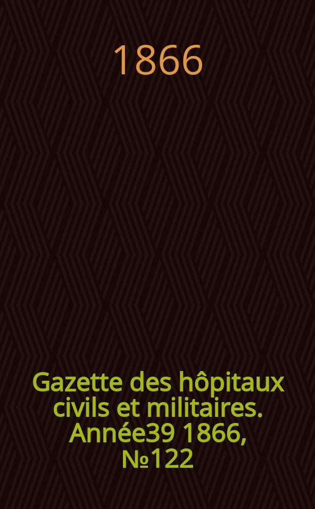 Gazette des hôpitaux civils et militaires. Année39 1866, №122