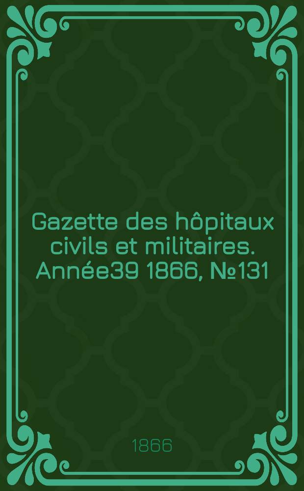 Gazette des hôpitaux civils et militaires. Année39 1866, №131