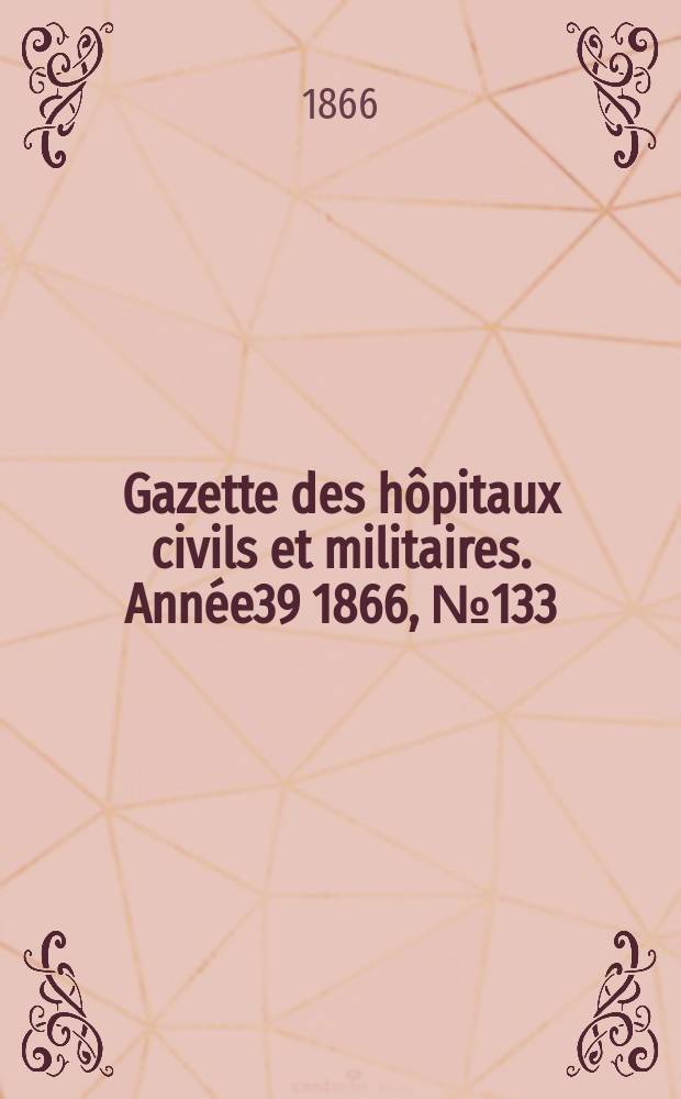 Gazette des hôpitaux civils et militaires. Année39 1866, №133