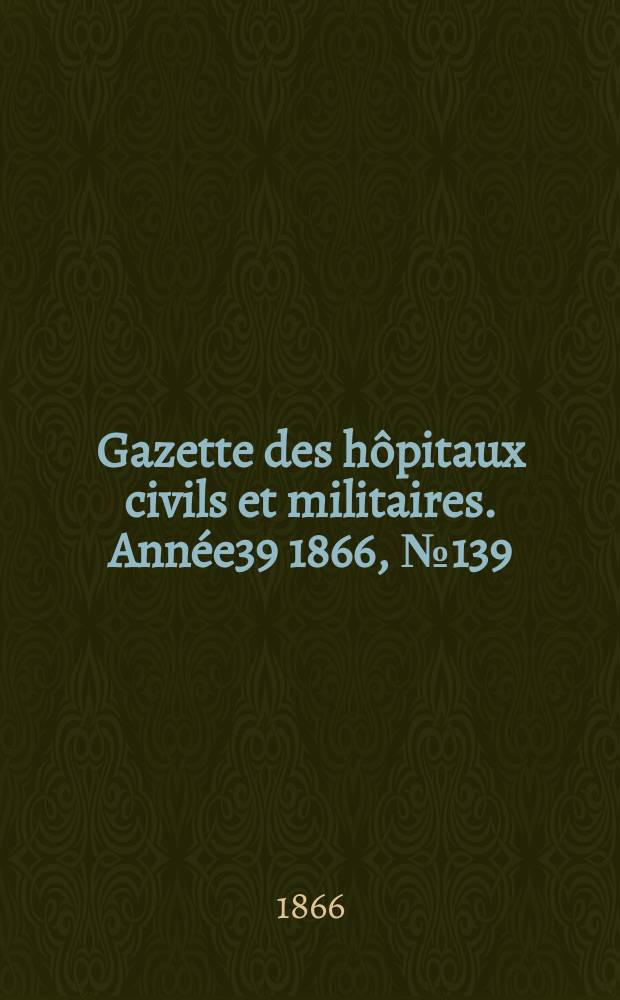 Gazette des hôpitaux civils et militaires. Année39 1866, №139