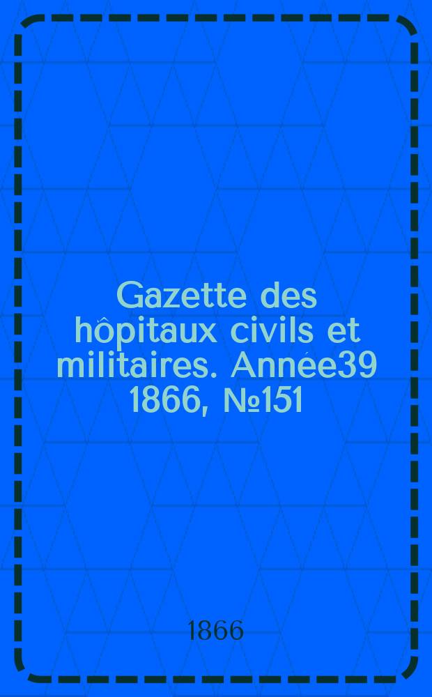 Gazette des hôpitaux civils et militaires. Année39 1866, №151