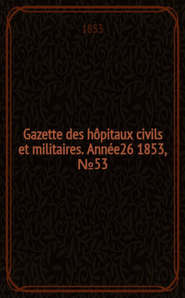 Gazette des hôpitaux civils et militaires. Année26 1853, №53