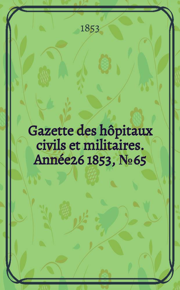 Gazette des hôpitaux civils et militaires. Année26 1853, №65