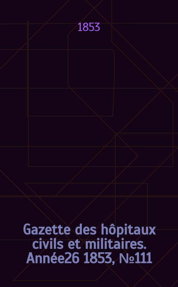 Gazette des hôpitaux civils et militaires. Année26 1853, №111