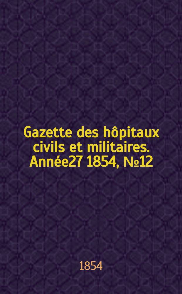 Gazette des hôpitaux civils et militaires. Année27 1854, №12