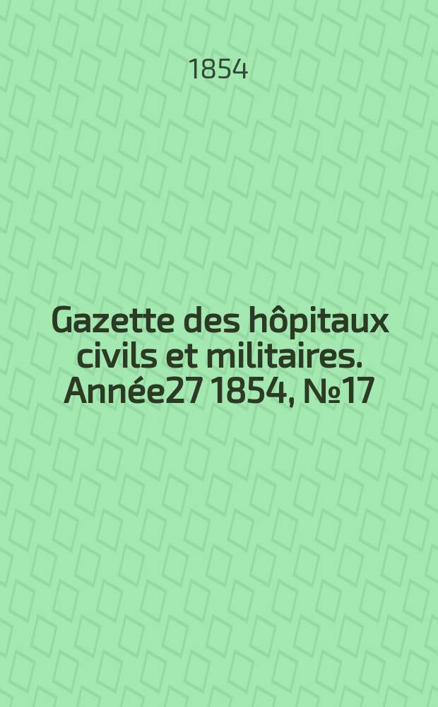 Gazette des hôpitaux civils et militaires. Année27 1854, №17