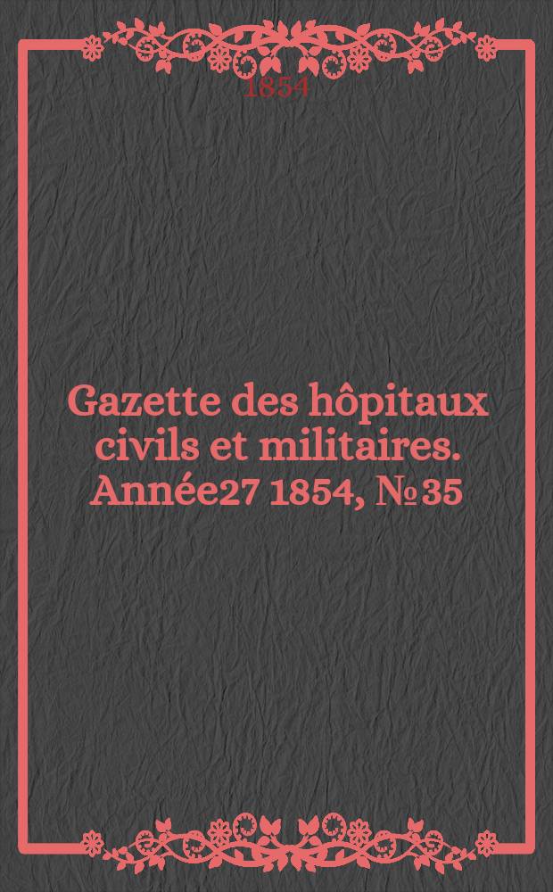 Gazette des hôpitaux civils et militaires. Année27 1854, №35