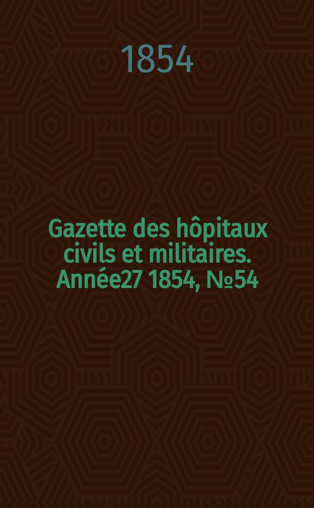 Gazette des hôpitaux civils et militaires. Année27 1854, №54