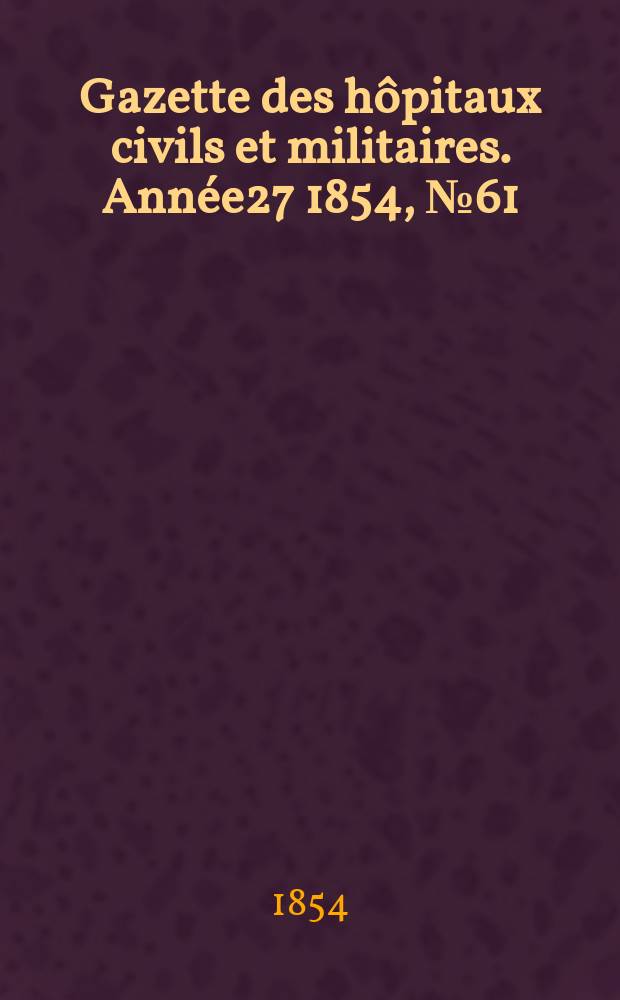 Gazette des hôpitaux civils et militaires. Année27 1854, №61