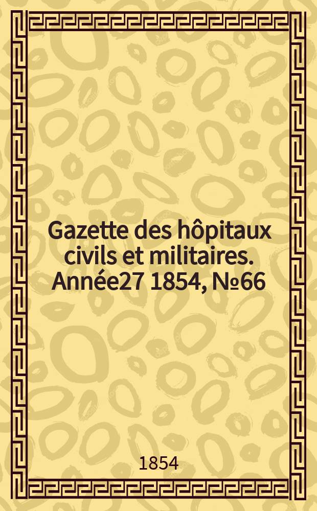 Gazette des hôpitaux civils et militaires. Année27 1854, №66