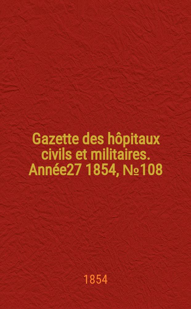 Gazette des hôpitaux civils et militaires. Année27 1854, №108