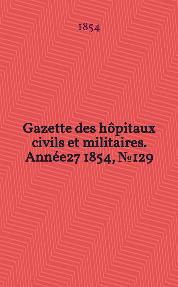 Gazette des hôpitaux civils et militaires. Année27 1854, №129