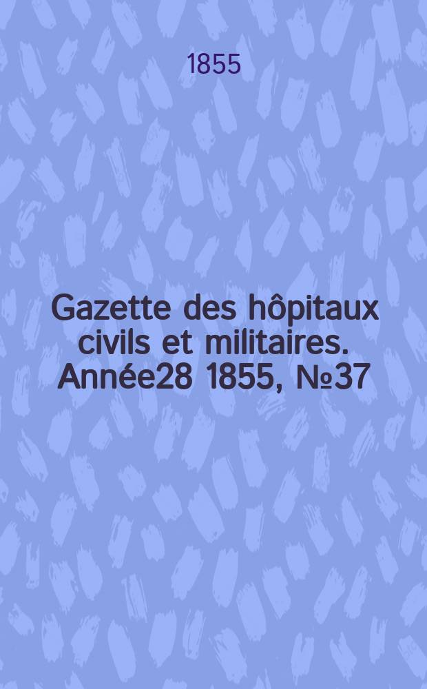 Gazette des hôpitaux civils et militaires. Année28 1855, №37