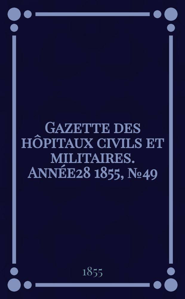 Gazette des hôpitaux civils et militaires. Année28 1855, №49