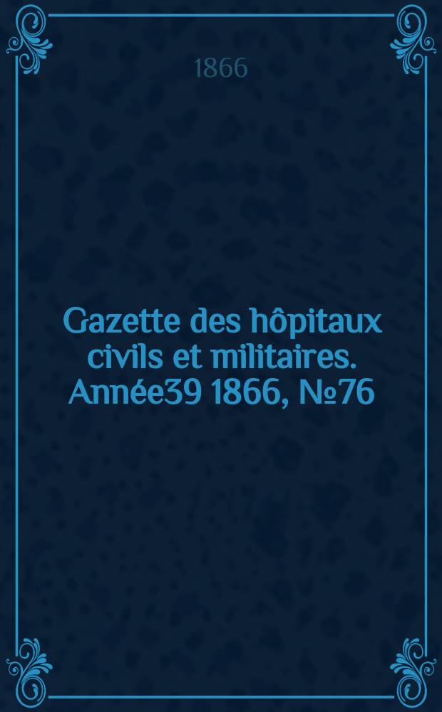 Gazette des hôpitaux civils et militaires. Année39 1866, №76