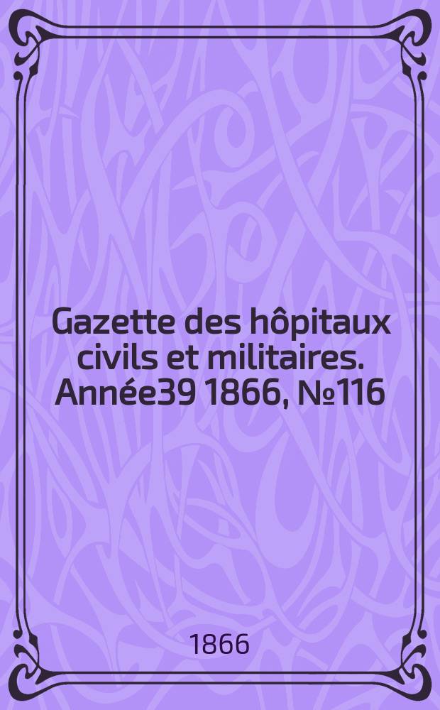 Gazette des hôpitaux civils et militaires. Année39 1866, №116