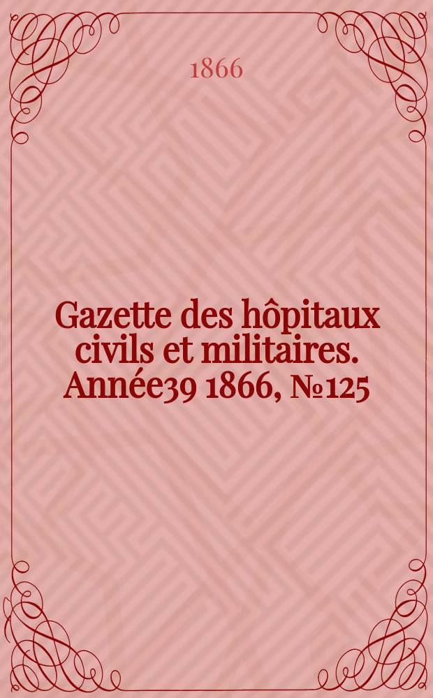 Gazette des hôpitaux civils et militaires. Année39 1866, №125