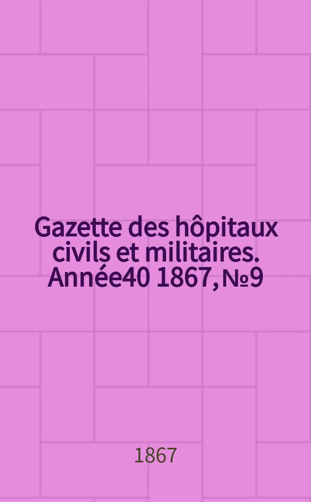 Gazette des hôpitaux civils et militaires. Année40 1867, №9