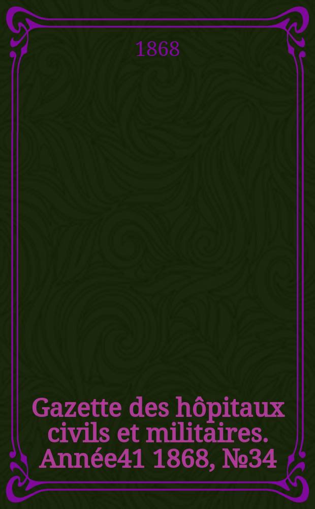 Gazette des hôpitaux civils et militaires. Année41 1868, №34