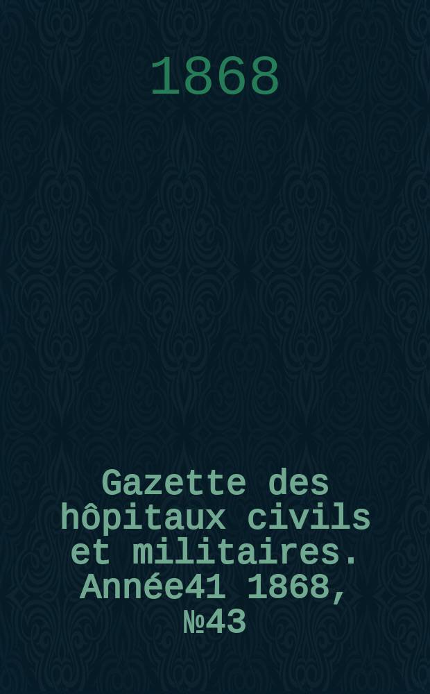 Gazette des hôpitaux civils et militaires. Année41 1868, №43