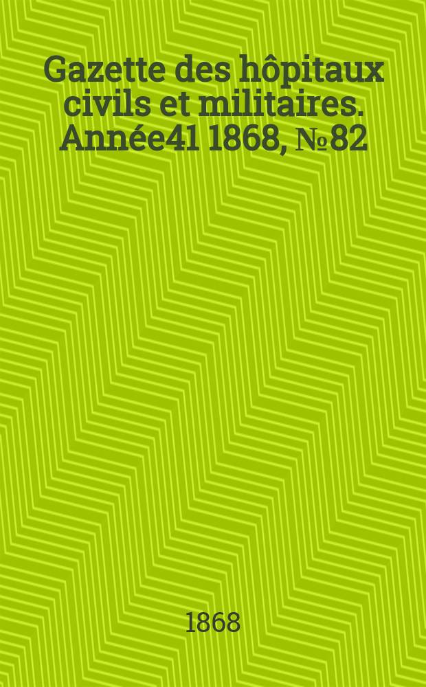 Gazette des hôpitaux civils et militaires. Année41 1868, №82