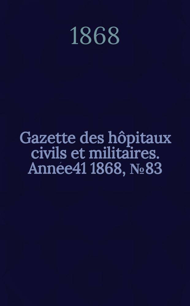 Gazette des hôpitaux civils et militaires. Année41 1868, №83