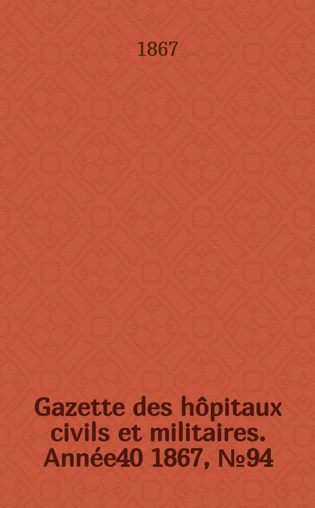 Gazette des hôpitaux civils et militaires. Année40 1867, №94