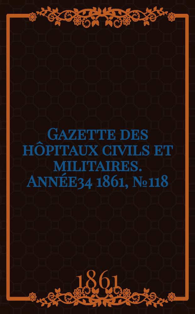 Gazette des hôpitaux civils et militaires. Année34 1861, №118