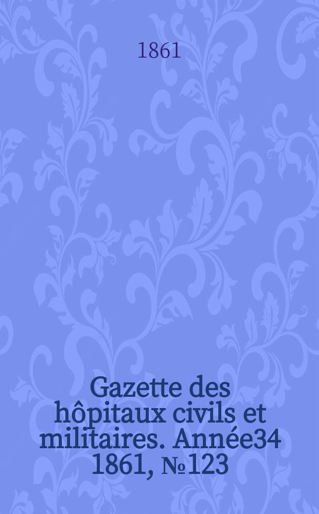 Gazette des hôpitaux civils et militaires. Année34 1861, №123