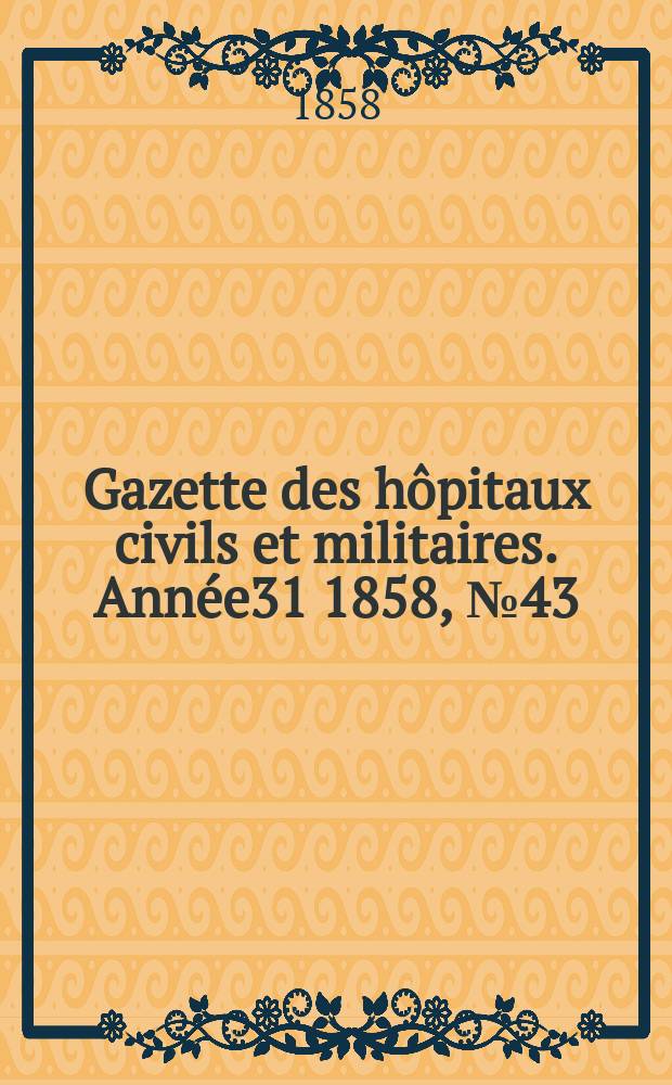 Gazette des hôpitaux civils et militaires. Année31 1858, №43