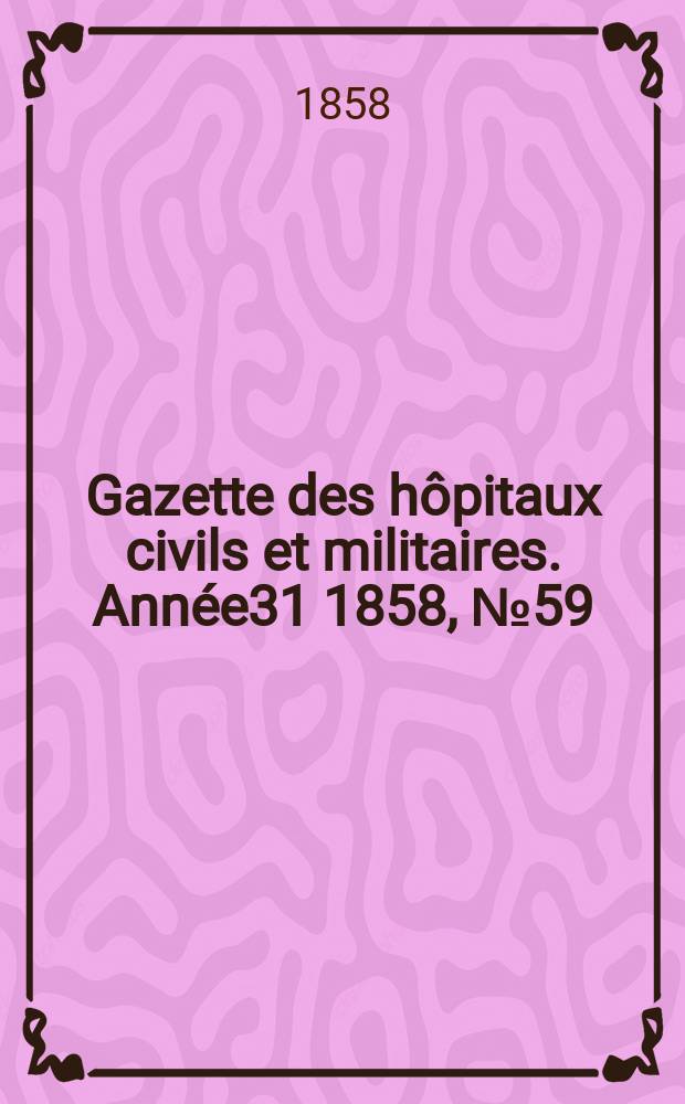 Gazette des hôpitaux civils et militaires. Année31 1858, №59