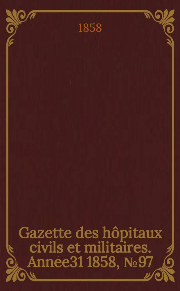 Gazette des h&ocirc;pitaux civils et militaires. Ann&eacute;e31 1858, №97