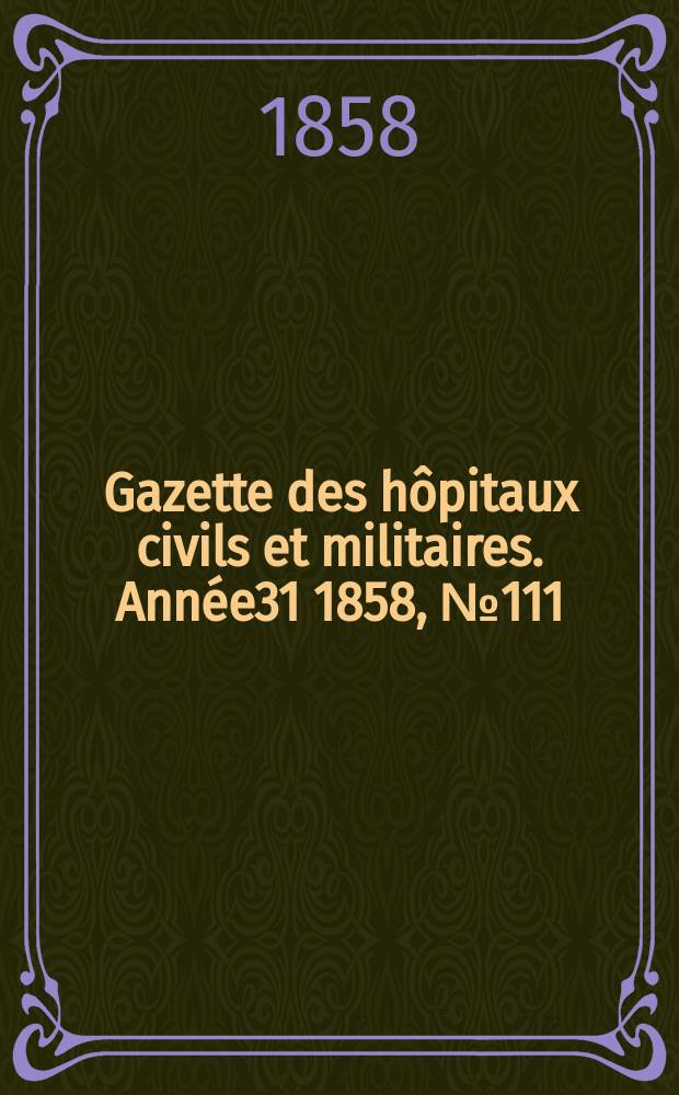Gazette des hôpitaux civils et militaires. Année31 1858, №111