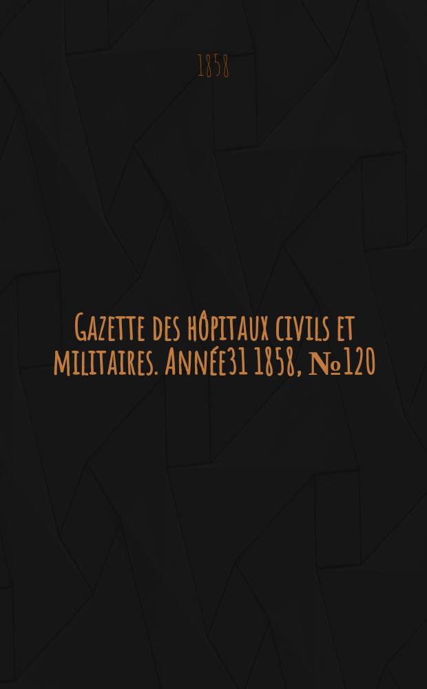 Gazette des hôpitaux civils et militaires. Année31 1858, №120