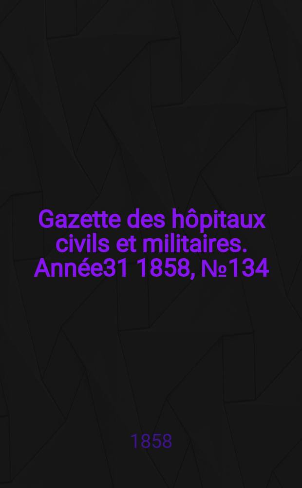 Gazette des h&ocirc;pitaux civils et militaires. Ann&eacute;e31 1858, №134