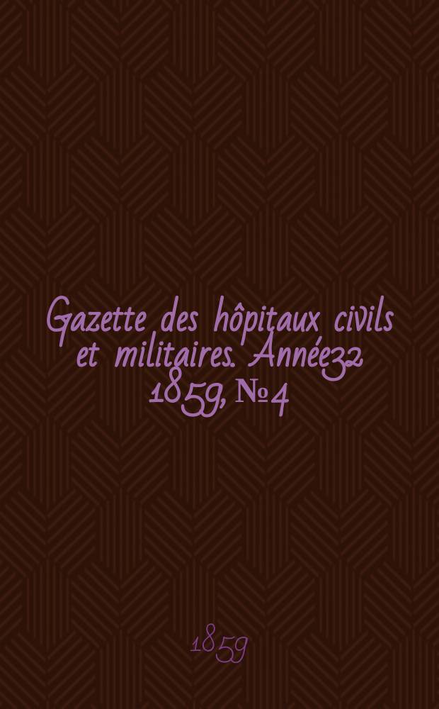 Gazette des hôpitaux civils et militaires. Année32 1859, №4