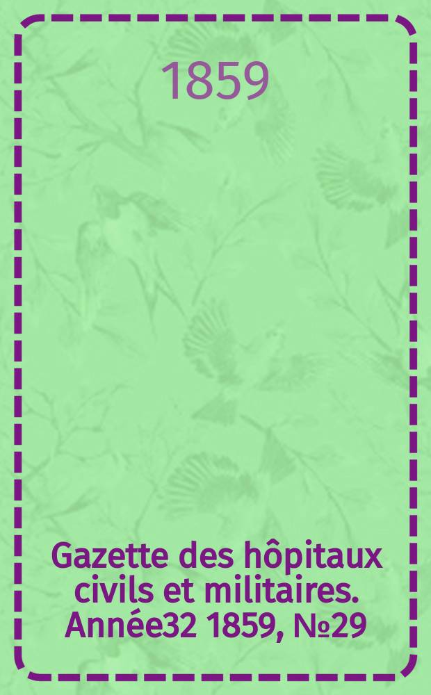 Gazette des h&ocirc;pitaux civils et militaires. Ann&eacute;e32 1859, №29
