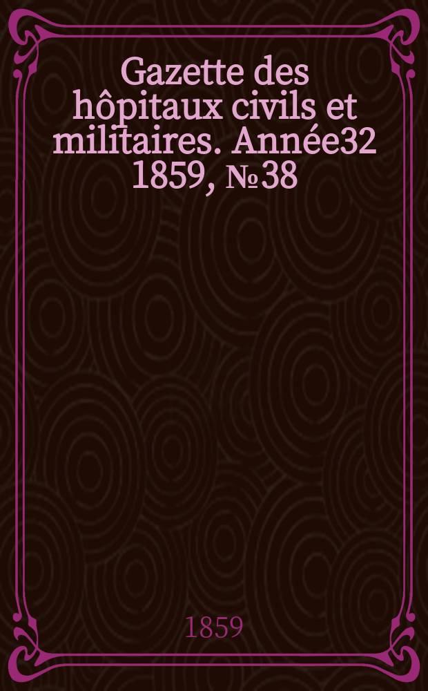 Gazette des hôpitaux civils et militaires. Année32 1859, №38