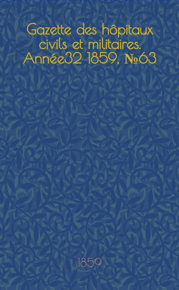 Gazette des hôpitaux civils et militaires. Année32 1859, №63