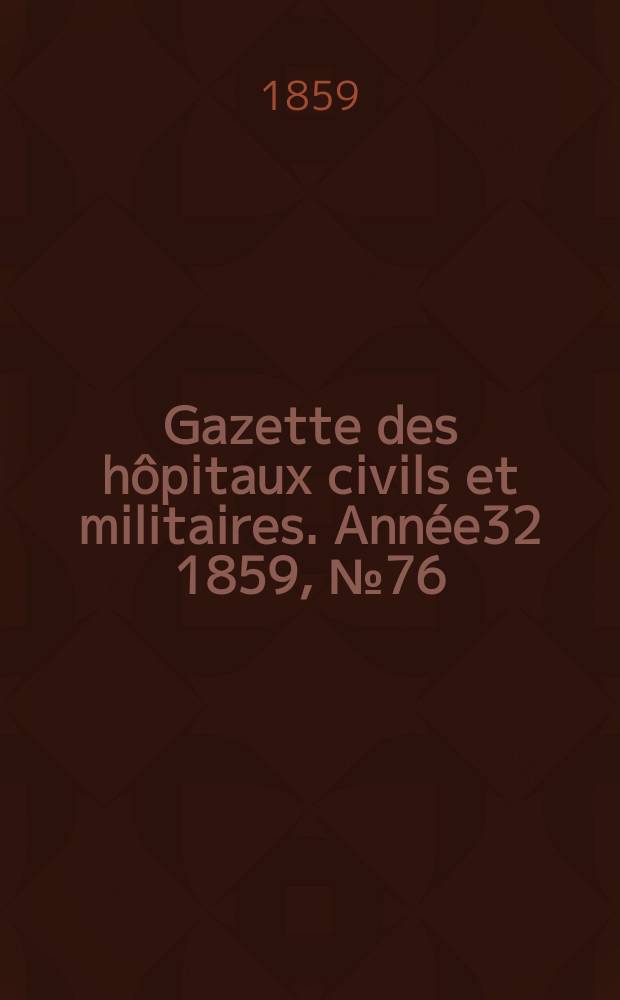 Gazette des hôpitaux civils et militaires. Année32 1859, №76