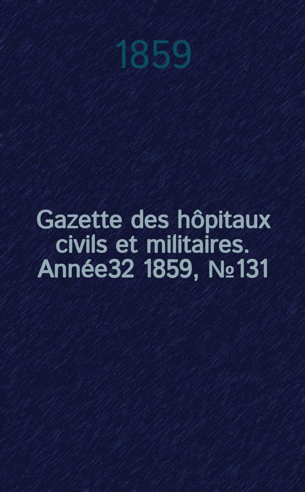 Gazette des hôpitaux civils et militaires. Année32 1859, №131
