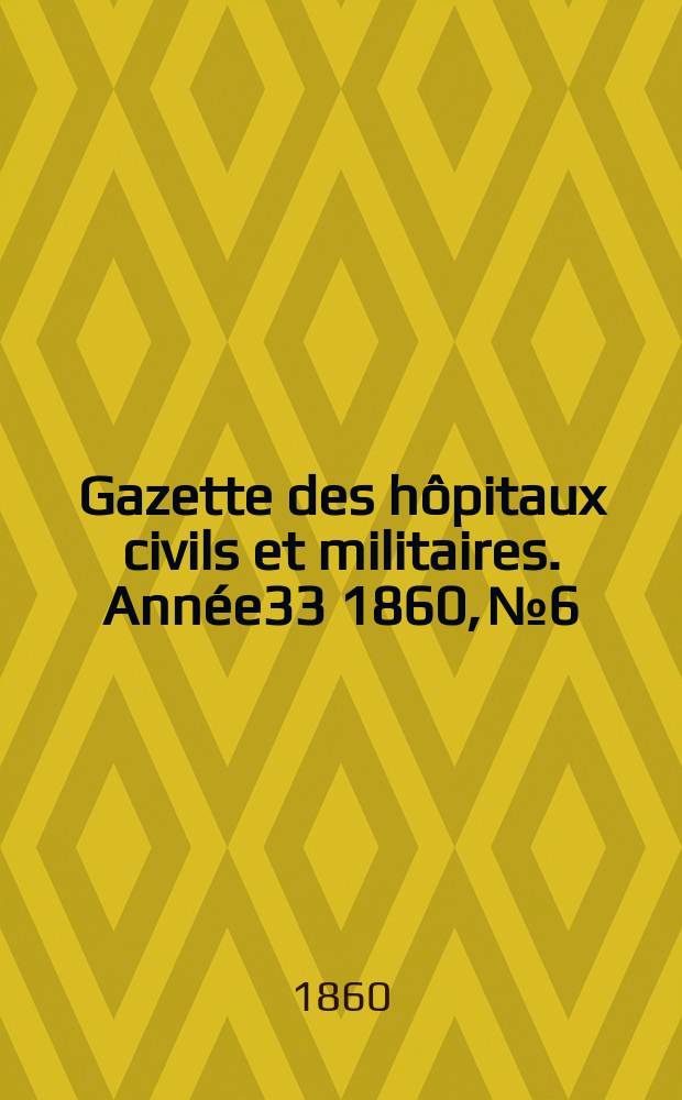 Gazette des hôpitaux civils et militaires. Année33 1860, №6