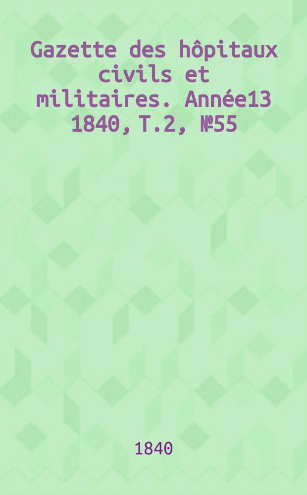 Gazette des hôpitaux civils et militaires. Année13 1840, T.2, №55