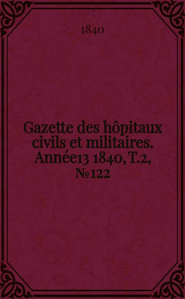 Gazette des hôpitaux civils et militaires. Année13 1840, T.2, №122
