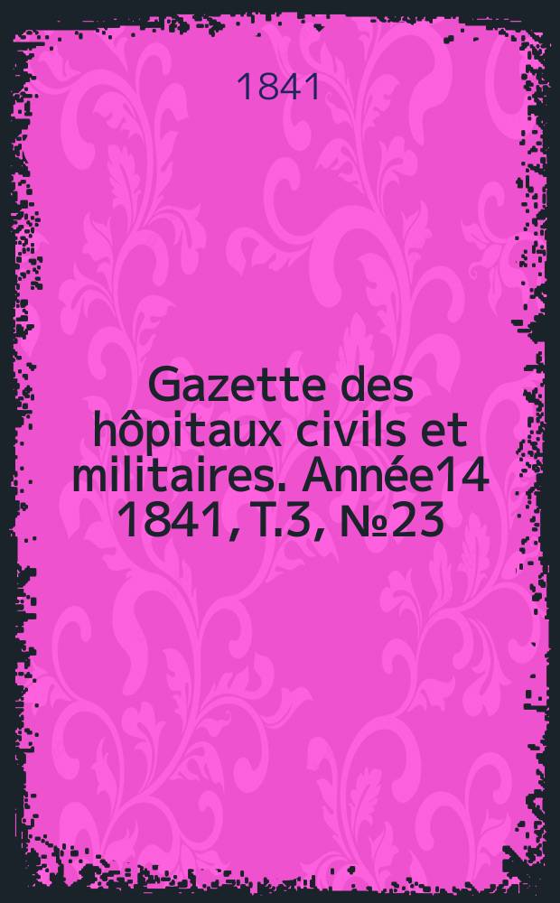 Gazette des hôpitaux civils et militaires. Année14 1841, T.3, №23