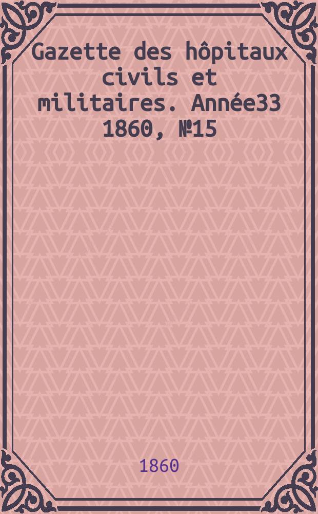 Gazette des hôpitaux civils et militaires. Année33 1860, №15