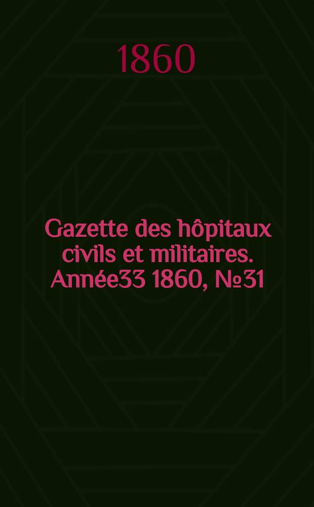 Gazette des hôpitaux civils et militaires. Année33 1860, №31