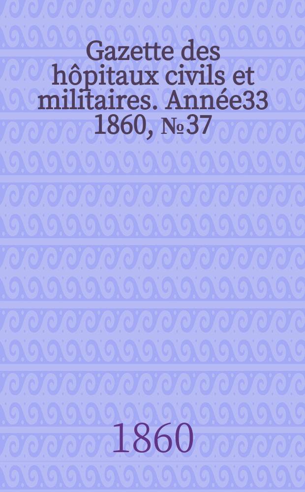 Gazette des hôpitaux civils et militaires. Année33 1860, №37
