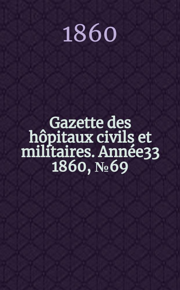 Gazette des hôpitaux civils et militaires. Année33 1860, №69