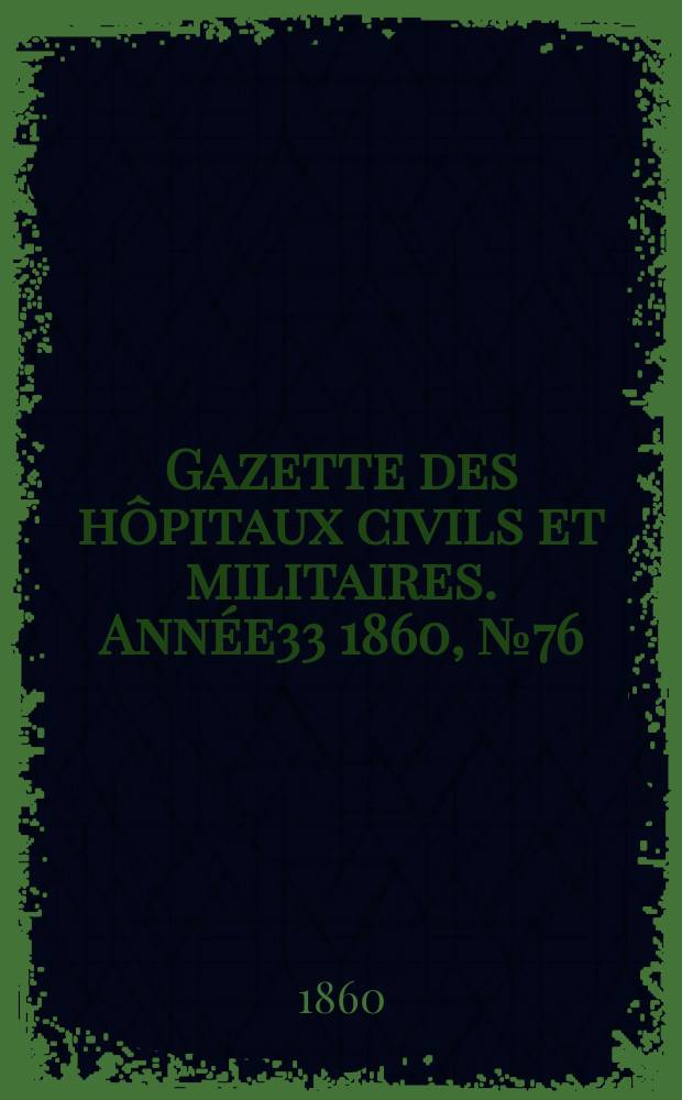 Gazette des hôpitaux civils et militaires. Année33 1860, №76